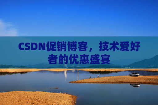 CSDN促销博客,技术爱好者的优惠盛宴